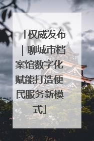 权威发布｜聊城市档案馆数字化赋能打造便民服务新模式